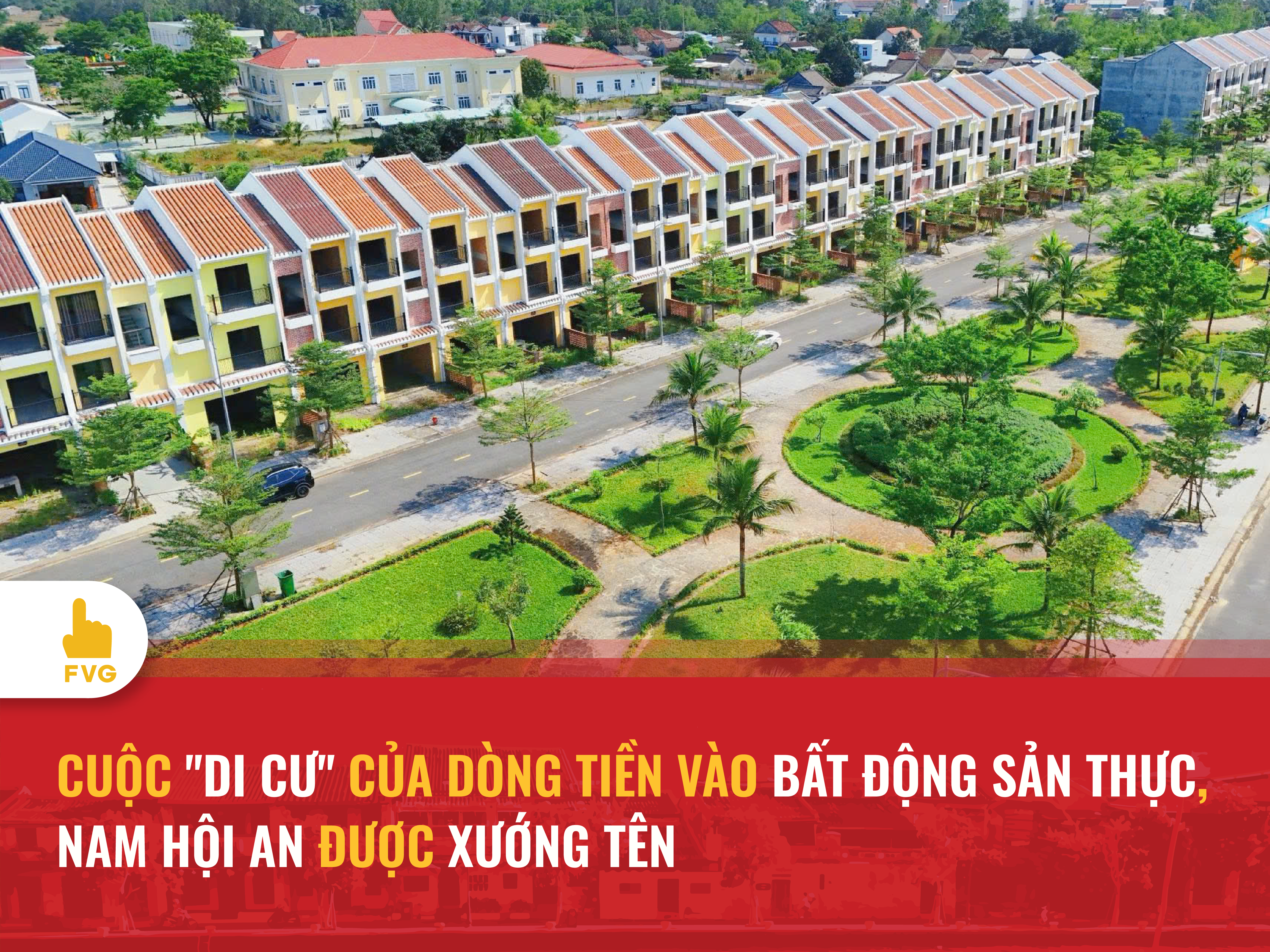 CUỘC DI CƯ CỦA DÒNG TIỀN VÀO BẤT ĐỘNG SẢN THỰC, NAM HỘI AN ĐƯỢC XƯỚNG TÊN.
